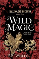 Wild Magic: A Victorian Faerie Tale - E. B. Wheeler - 9781960033079