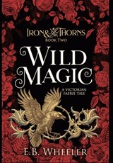 Wild Magic: A Victorian Faerie Tale - E. B. Wheeler - 9781960033093