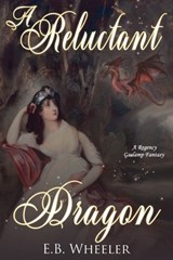 A Reluctant Dragon: A Regency Gaslamp Fantasy - E. B. Wheeler - 9781960033185