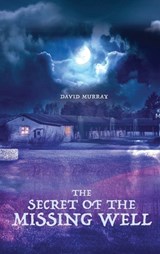 The Secret of the Missing Well - David Murray - 9781960144669