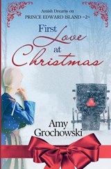 First Love at Christmas: Amish Dreams on Prince Edward Island, Book 2 - Amy Grochowski - 9781960449016