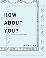 How About You?: A Self-Reflexion Guide to Accompany Leading Through Culture - Ken Wilcox - 9781960583093
