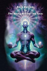 Rock Bottom to the Being Behind the Face - Jim Lowitz - 9781960596918