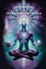 Rock Bottom to the Being Behind the Face - Jim Lowitz - 9781960596918