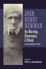 Newman on Worship, Reverence, and Ritual - John Henry Newman - 9781960711250