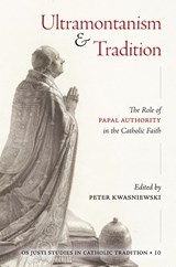 Ultramontanism and Tradition - Peter A Kwasniewski - 9781960711595