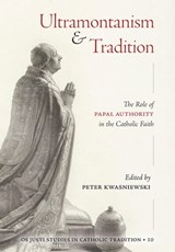 Ultramontanism and Tradition - Peter A. Kwasniewski - 9781960711601