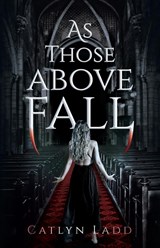 As Those Above Fall - Catlyn Ladd - 9781960724267