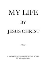 MY LIFE by Jesus Christ - Christopher Miller - 9781960861672