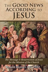 The Good News According to Jesus - Donald Blosser - 9781961017955