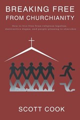 Breaking Free From Churchianity - Scott Cook - 9781961180376