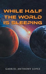 While Half the World is Sleeping - Gabriel Anthony Lopez - 9781961416093