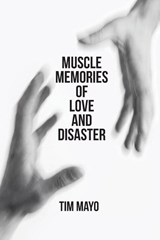 Muscle Memories of Love and Disaster - Tim Mayo - 9781961451155