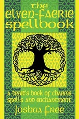 The Elven-Faerie Spellbook: A Druid's Book of Charms, Spells and Enchantment - Joshua Free - 9781961509153