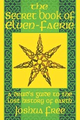 The Secret Book of Elven-Faerie: A Druid's Guide to the Lost History of Earth - Joshua Free - 9781961509160