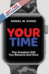 Your Time: (Special Edition for Veterans) The Greatest Gift You Receive and Give - Daniel W. Evans - 9781961614055