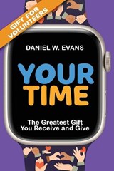Your Time (Special Edition for Volunteers): The Greatest Gift You Receive and Give - Daniel W. Evans - 9781961614062