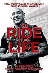 The Ride of My Life: From Street Gangs to Motorcycle Clubs to Social Worker - Justin "Mooch" DeLoretto - 9781961624191