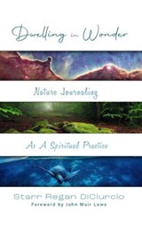 Dwelling in Wonder: Nature Journaling as a Spiritual Practice - Starr Regan DiCiurcio - 9781961624573