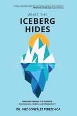 What the Iceberg Hides - Thriving Beyond the Surface - Inez González Perezchica - 9781961717381