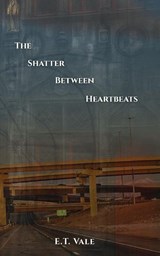 The Shatter Between Heartbeats - E. T. Vale - 9781961763982
