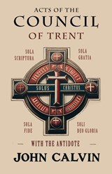 Acts of the Council of Trent with the Antidote - John Calvin - 9781961807549