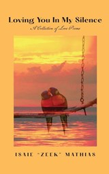 Loving You in My Silence A Collection of Love Poems - Isaie Zeek Mathias - 9781961861008