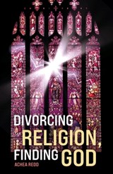 Divorcing Religion, Finding God - Achea Redd - 9781961863637