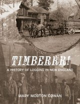 Timberrr! A History of Logging in New England (Second Edition) - Mary Morton Cowan - 9781961905689