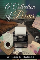 A Collection of Poems - William R. Holmes - 9781962142571