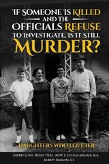 If Someone Is Killed and the Officials Refuse to Investigate, Is It Still Murder? - Sherry Ann Lewis Henry ; M a Cecelia A Maurer ; Aubrey Harness - 9781962142960