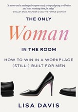 The Only Woman in the Room: How to Win in a Workplace (Still!) Built for Men - Lisa Davis - 9781962341950