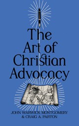 The Art of Christian Advocacy - John Warwick Montgomery - 9781962654814