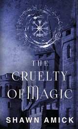 The Cruelty of Magic - Shawn Amick - 9781962739252
