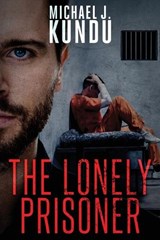 The Lonely Prisoner - Michael J. Kundu - 9781962987387