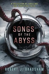 Songs of the Abyss - Robert J Bradshaw ; Velox Books - 9781963107340
