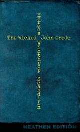 The Wicked John Goode (Heathen Edition) - Horace Winthrop Scandlin - 9781963228441