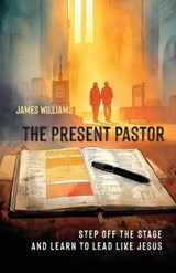 The Present Pastor - James Williams - 9781963265859