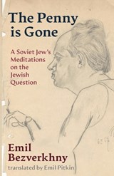 The Penny is Gone: A Soviet Jew's Meditations on the Jewish Question - Emil Bezverkhny - 9781963475920