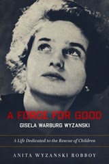 A Force for Good: Gisela Warburg Wyzanski - Anita Robboy - 9781963714081