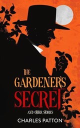 The Gardener's Secret and Other Stories - Charles Patton - 9781963809633