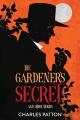 The Gardener's Secret and Other Stories - Charles Patton - 9781963809657