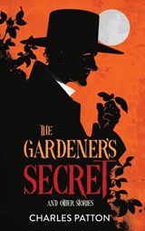 The Gardener's Secret and Other Stories - Charles Patton - 9781963809664