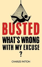 Busted: What's Wrong with My Excuse - Charles Patton - 9781963809763