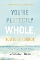 You're Perfectly Whole, You Just Forgot - Leonardo H Ramil - 9781963827446