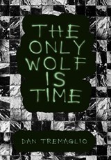 The Only Wolf Is Time - Dan Tremaglio - 9781963846188