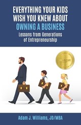 Everything Your Kids Wish You Knew About Owning a Business - Adam J Williams - 9781963911268