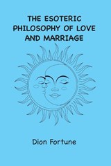 The Esoteric Philosophy of Love and Marriage - Dion Fortune - 9781963956436