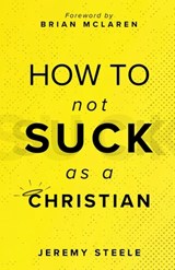 How to Not Suck as a Christian - Jeremy Steele - 9781964252339