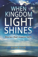 When Kingdom Light Shines: Stories that inspire faith - Mark Ellis - 9781964359007